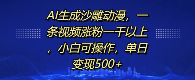 AI生成沙雕动漫，一条视频涨粉一千以上，小白可操作，单日变现500+-轻创联盟