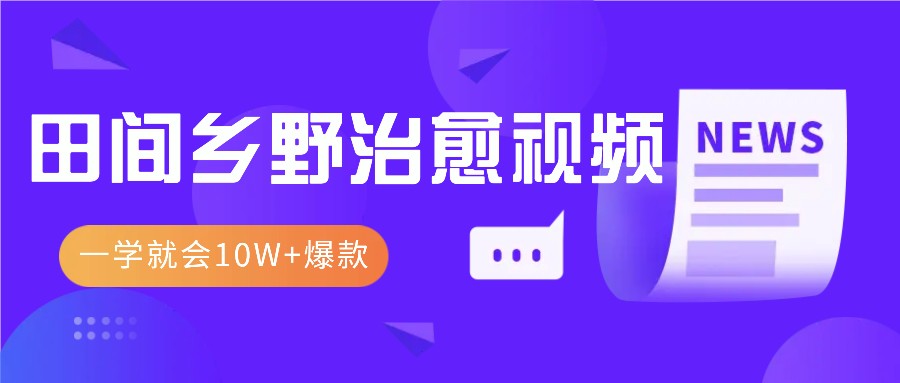 一学就会，1分钟教会你，10W+爆款田间乡野治愈视频（附提示词技巧）-轻创联盟