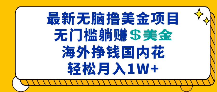 最新海外无脑撸美金项目，无门槛躺赚美金，海外挣钱国内花，月入一万加-轻创联盟