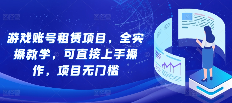 游戏账号租赁项目，全实操教学，可直接上手操作，项目无门槛-轻创联盟