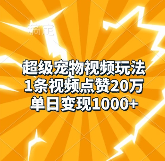 超级宠物视频玩法，1条视频点赞20万，单日变现1k-轻创联盟