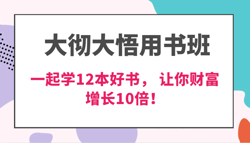 大彻大悟用书班，价值N万的课，一起学12本好书， 交付力创新提高3倍，财富增长10倍！-轻创联盟