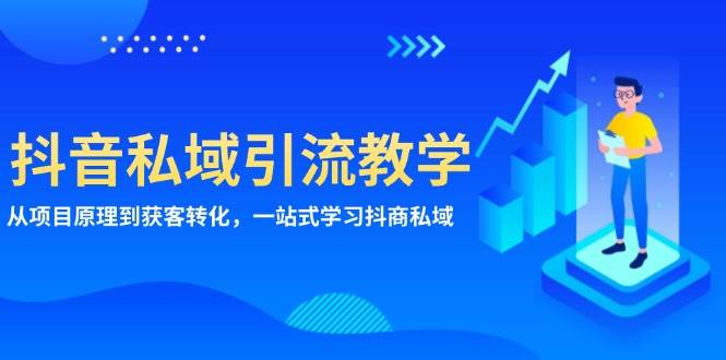 抖音私域引流教学：从项目原理到获客转化，一站式学习抖商私域-轻创联盟