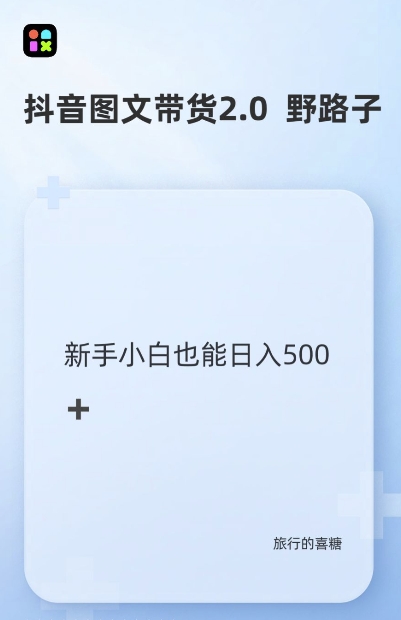 抖音图文带货野路子2.0玩法，暴力起号，单日收益多张，小白也可轻松上手-轻创联盟