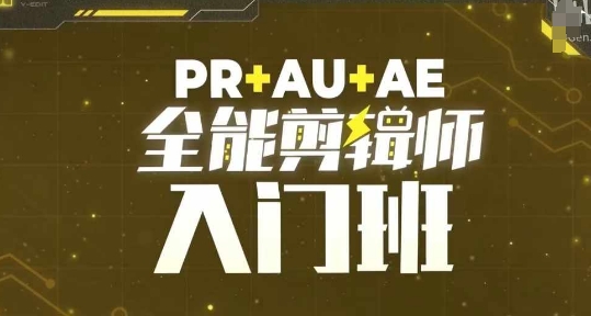 PR+AU+AE全能剪辑师入门班，剪辑入门必学课程-轻创联盟