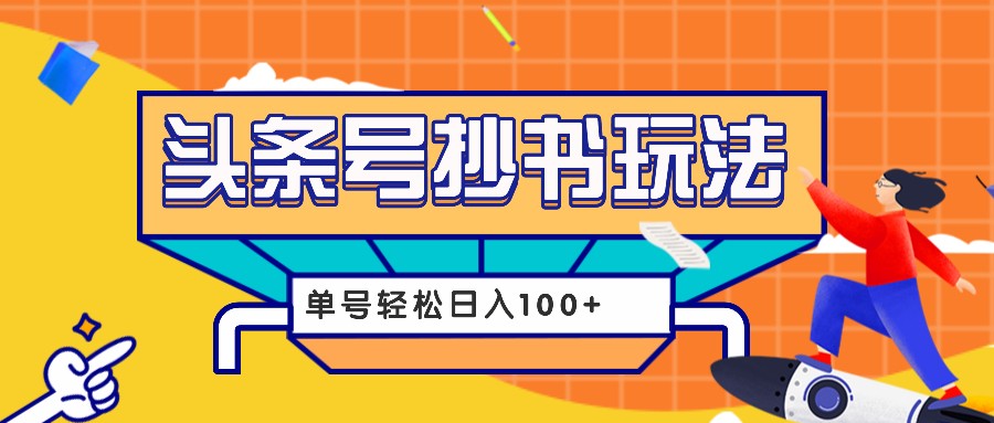 今日头条抄书玩法，用这个方法，单号轻松日入100+（附详细教程及工具）-轻创联盟