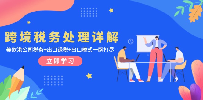 跨境税务处理详解：美欧港公司税务+出口退税+出口模式一网打尽-轻创联盟