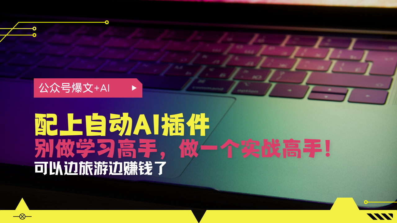 公众号爆文配上自动AI插件，从注册到10W+，可以边旅游边赚钱了-轻创联盟