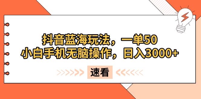 抖音蓝海玩法，一单50，小白手机无脑操作，日入3000+-轻创联盟