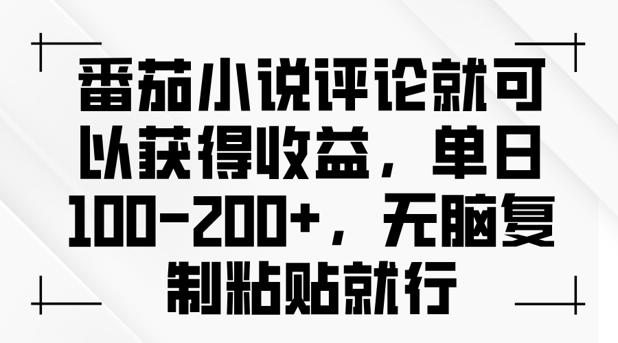 番茄小说评论就可以获得收益，单日100-200+，无脑复制粘贴就行-轻创联盟