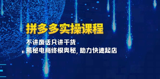 拼多多实操课程：不讲废话只讲干货, 揭秘电商终极奥秘,助力快速起店-轻创联盟