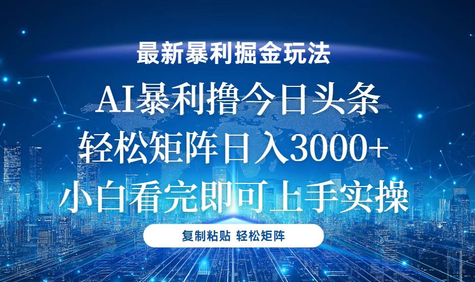 今日头条最新暴利掘金玩法，轻松矩阵日入3000+-轻创联盟