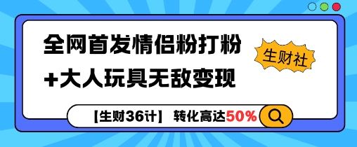【生财36计】全网首发情侣粉打粉+大人玩具无敌变现-轻创联盟