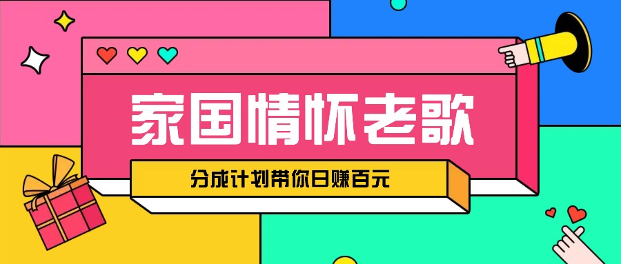 经典家国情怀歌曲盘点赛道开启撸金模式，视频分成计划带你轻松日赚百元-轻创联盟