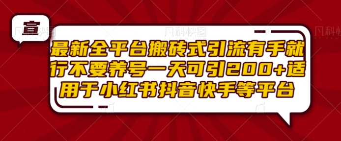 最新全平台搬砖式引流有手就行不要养号一天可引200+项目粉适用于小红书抖音快手等平台-轻创联盟