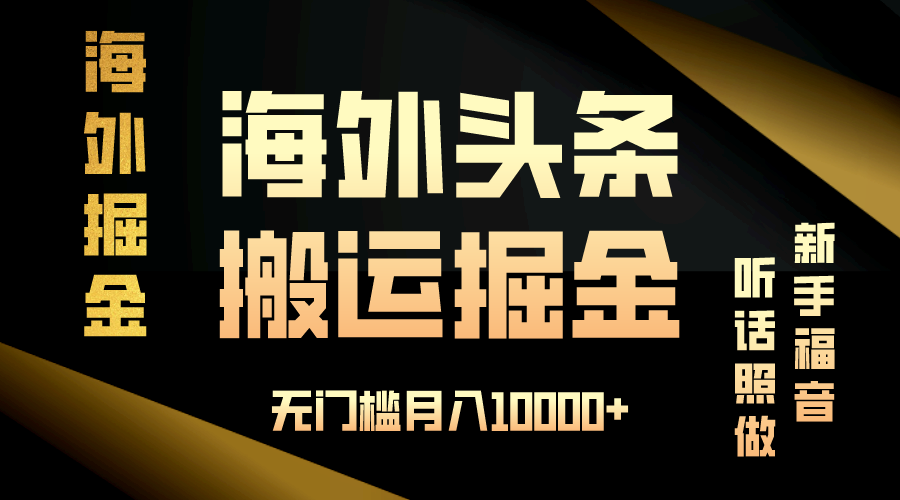 海外头条搬运发帖，新手福音，听话照做，无门槛月入10000+-轻创联盟