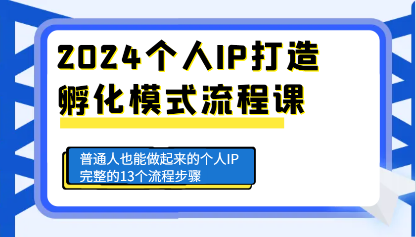 2024个人IP打造孵化模式流程课，普通人也能做起来的个人IP完整的13个流程步骤-轻创联盟