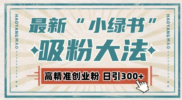 最新自动化“吸粉术”，小绿书激活私域流量，每日轻松吸引300+高质精准粉!-轻创联盟