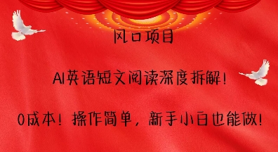 风口项目，AI英语短文阅读深度拆解，0成本，操作简单，新手小白也能做-轻创联盟