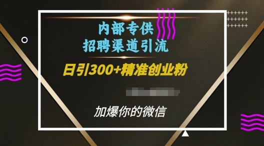 内部招聘渠道日引流300+创业粉，加爆你的微信-轻创联盟