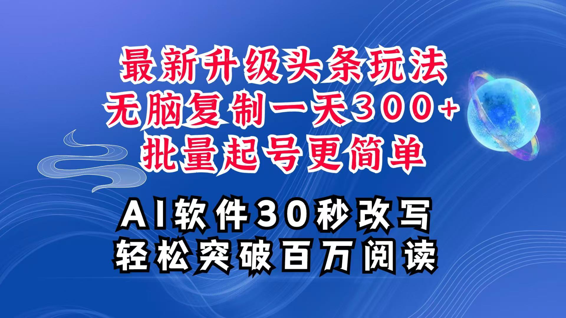 AI头条最新玩法，复制粘贴单号搞个300+，批量起号随随便便一天四位数，超详细课程-轻创联盟