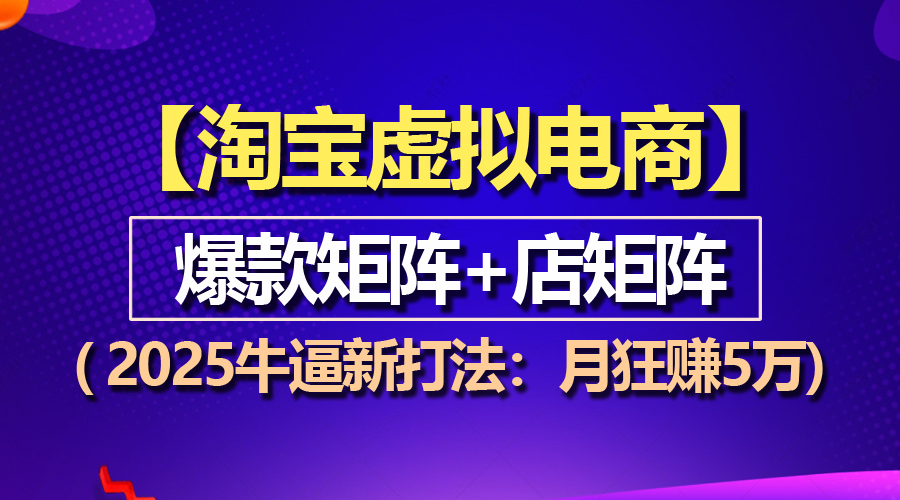 【淘宝虚拟项目】2025牛逼新打法：爆款矩阵+店矩阵，月狂赚5万-轻创联盟