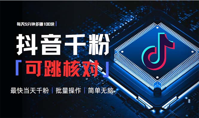抖音跳核对涨千粉，每天5分钟多赚100元，可批量操作，简单无脑有手就行-轻创联盟