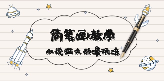 简 笔 画 教 学，小说推文动漫玩法，提供多种爆点文案写法，引爆社交媒体-轻创联盟