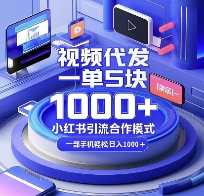 视频代发，一单5块，小红书引流合作模式，一部手机轻松日入多张-轻创联盟