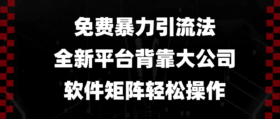 免费暴力引流法，全新平台，背靠大公司，软件矩阵轻松操作-轻创联盟