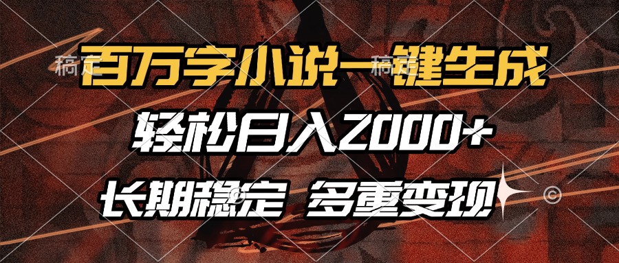 百万字小说一键生成，轻松日入2000+，长期稳定可做，多种变现方式-轻创联盟