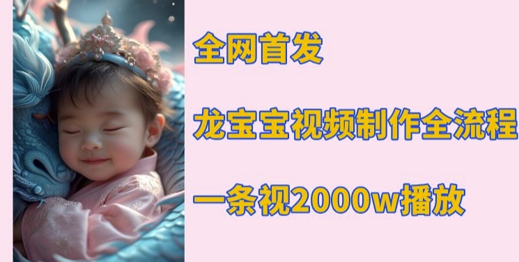 全网首发，龙宝宝视频制作教程，一条视频2000w播放-轻创联盟