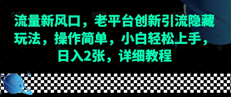 流量新风口，老平台创新引流隐藏玩法，操作简单，小白轻松上手，日入2张，详细教程-轻创联盟