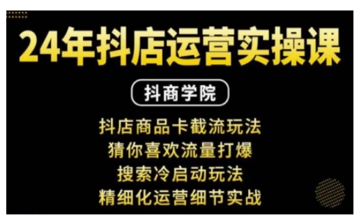 抖音小店运营实操课：抖店商品卡截流玩法，猜你喜欢流量打爆，搜索冷启动玩法，精细化运营细节实战-轻创联盟