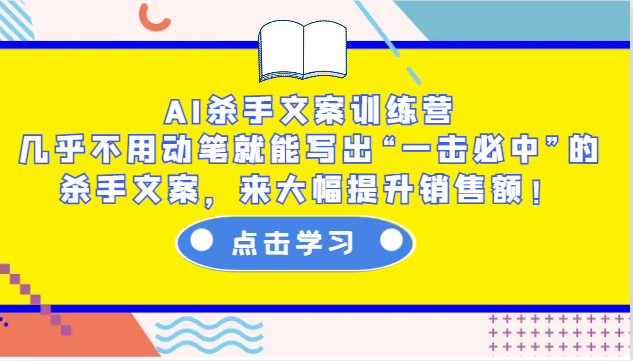 AI杀手文案训练营：几乎不用动笔就能写出“一击必中”的杀手文案，来大幅提升销售额！-轻创联盟