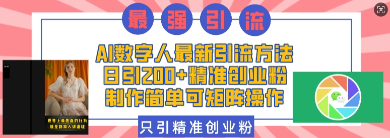 AI数字人最新引流方法，日引200+精准创业粉，制作简单可矩阵操作-轻创联盟