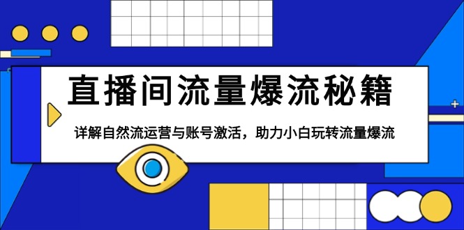 直播间流量爆流秘籍，详解自然流运营与账号激活，助力小白玩转流量爆流-轻创联盟