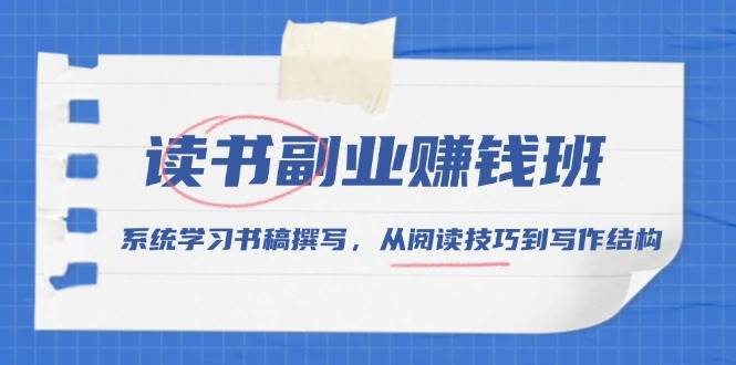 读书副业赚钱班，系统学习书稿撰写，从阅读技巧到写作结构-轻创联盟