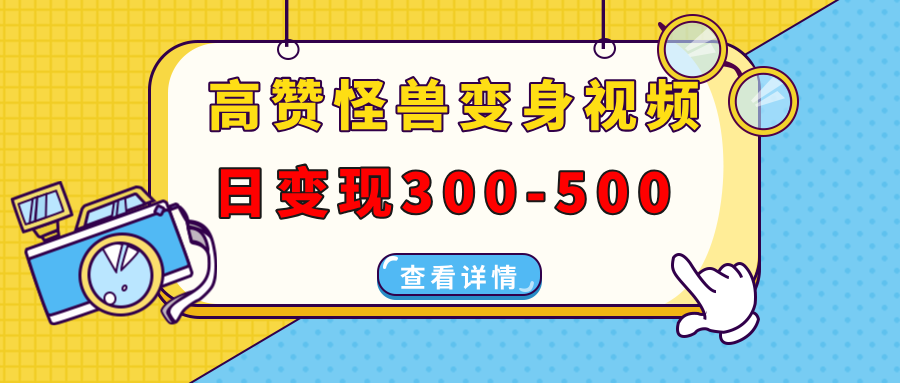 高赞怪兽变身视频制作，日变现300-500，多平台发布（抖音、视频号、小红书-轻创联盟