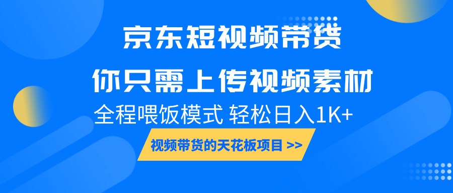京东短视频带货， 你只需上传视频素材轻松日入1000+， 小白宝妈轻松上手-轻创联盟