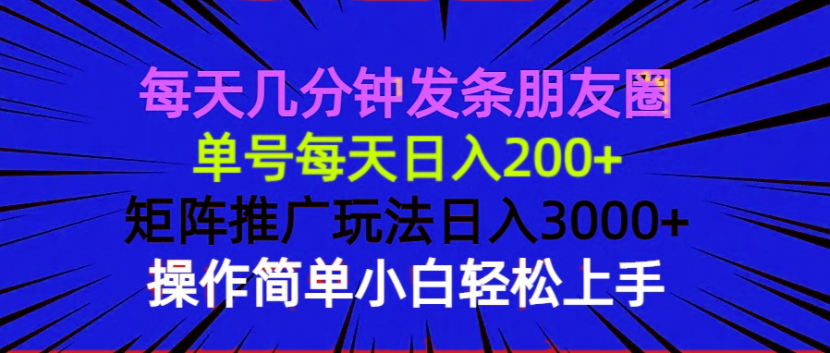 每天几分钟发条朋友圈 单号每天日入200+ 矩阵推广玩法日入3000+ 操作简…-轻创联盟