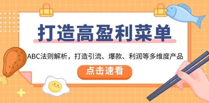 打造高盈利菜单：ABC法则解析，打造引流、爆款、利润等多维度产品-轻创联盟