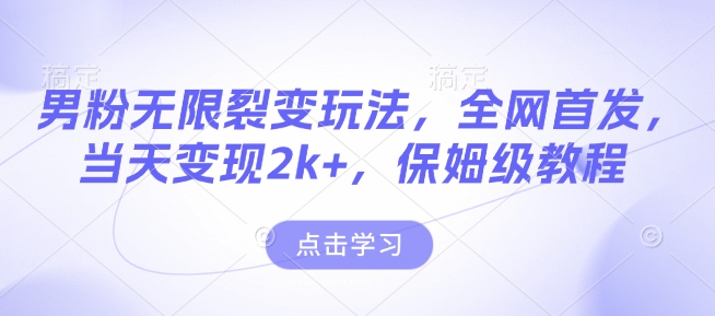 男粉无限裂变玩法，全网首发，当天变现2k+，保姆级教程【永久更新】-轻创联盟