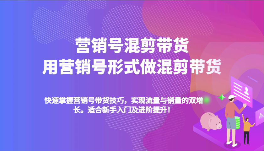 营销号混剪带货，用营销号形式做混剪带货，快速掌握带货技巧，实现流量与销量双增长-轻创联盟