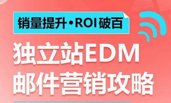 销量提升•ROI破百 独立站EDM邮件营销攻略，如何通过邮件营销每年获得100万美金销售额!-轻创联盟