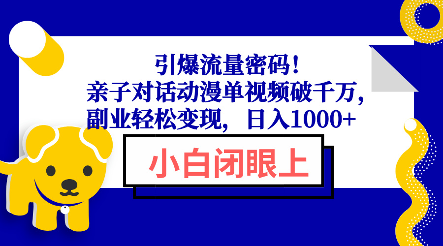 引爆流量密码！亲子对话动漫单视频破千万，副业轻松变现，日入1000+-轻创联盟