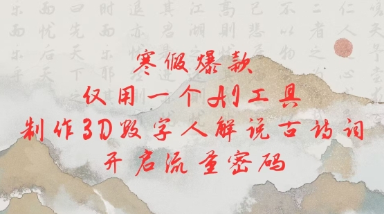 寒假爆款，仅用一个AI工具，制作3D数字人解说古诗词，开启流量密码-轻创联盟
