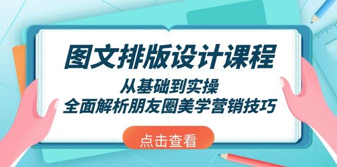 图文排版设计课程，从基础到实操，全面解析朋友圈美学营销技巧-轻创联盟