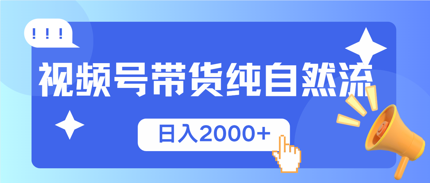 视频号带货，纯自然流，起号简单，爆率高轻松日入2000+-轻创联盟