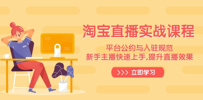 淘宝直播实战课程，平台公约与入驻规范，新手主播快速上手, 提升直播效果-轻创联盟